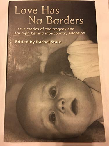 Stock image for Love Has No Borders - True Stories of the Tragedy And Triumph Behind Intercountry Adoption for sale by Book Haven