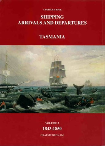 Shipping Arrivals and Departures Tasmania Volume 3 1843 - 1850