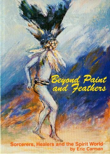 9780958705905: Beyond Paint and Feathers: Sorcerers, Healers and the Spirit World