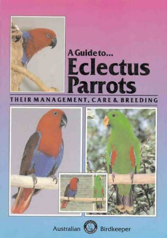 Imagen de archivo de A Guide To Eclectus Parrots: Their Management, Care and Breeding a la venta por HPB-Emerald