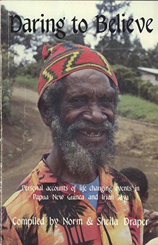 Stock image for Daring to Believe: Personal Accounts of Life Changing Events in Papua New Guinea and Irian Jaya for sale by Masalai Press