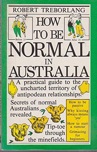 Beispielbild fr How to Be Normal in Australia : A Practical Guide to the Uncharted Territory of Antipodean Relationships zum Verkauf von Better World Books: West