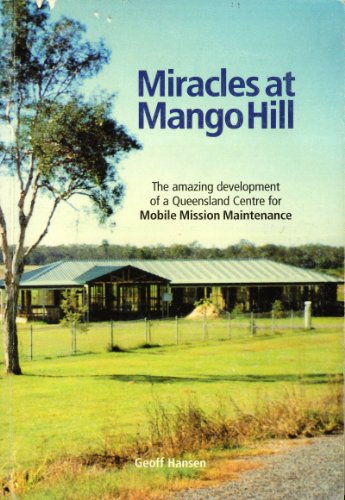 Miracles At Mango Hill: The Amazing Development of a Queensland Centre for Mobile Mission Maintenance (9780958889919) by Geoff Hansen