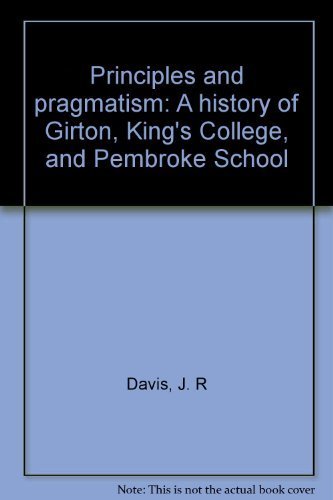 Principles and pragmatism: A history of Girton, King's College, and Pembroke School (9780959027624) by Davis, J. R