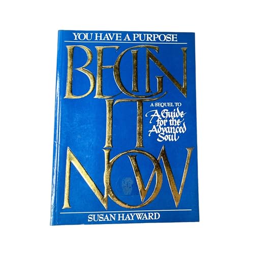 Imagen de archivo de BEGIN IT NOW: YOU HAVE A PURPOSE. A SEQUEL TO A GUIDE FOR THE ADVANCED SOUL a la venta por Dromanabooks