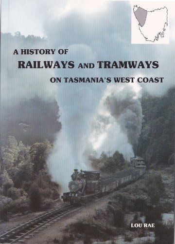 A History of Railways and Tramways on Tasmania's West Coast - Rae, Lou