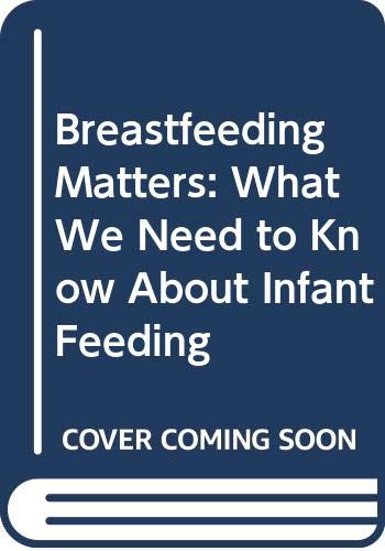 Imagen de archivo de Breastfeeding Matters: What We Need to Know About Infant Feeding a la venta por WorldofBooks