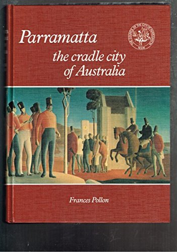 PARRAMATA:THE CRADLE CITY OF AUSTRALIA-ITS HISTORY FROM 1788