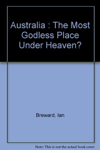 Australia: The most godless place under heaven? (Melbourne College of Divinity bicentennial lectures) (9780959419238) by Breward, Ian