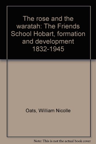 9780959560008: The rose and the waratah: The Friends School Hobart, formation and development 1832-1945