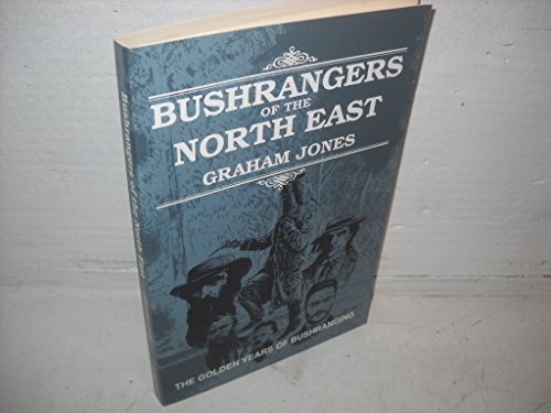 Bushrangers of the North East : The Golden Years of Bushranging