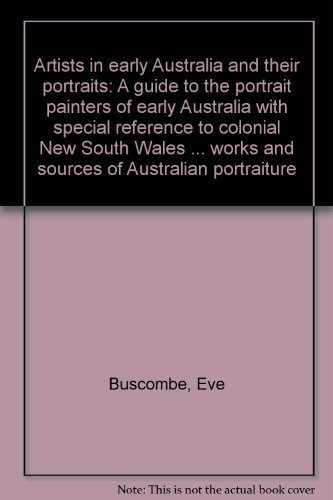 9780959590418: Artists in early Australia and their portraits: A guide to the portrait painters of early Australia with special reference to colonial New South Wales ... works, and sources of Australian portraiture