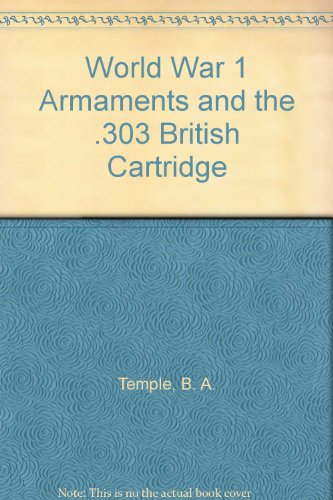 World War 1 Armaments and the .303 British Cartridge (9780959667783) by B. A. Temple