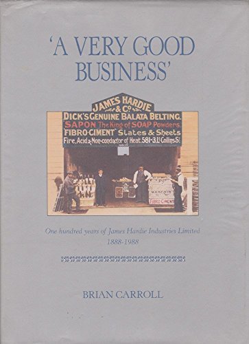 Beispielbild fr A Very Good Business - One Hundred Years of James Hardie Industries Limited 1888-1988 zum Verkauf von Thomas F. Pesce'