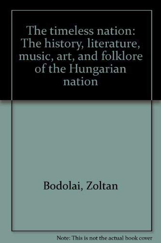 Stock image for The timeless nation: The history, literature, music, art, and folklore of the Hungarian nation for sale by ThriftBooks-Dallas