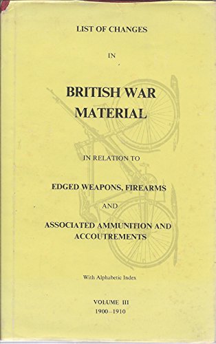 Beispielbild fr List of changes in British war material in relation to edged weap ons firearms and associated ammunition and accoutrements volume 3 1900 -1910 zum Verkauf von Book Express (NZ)