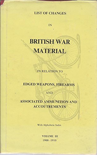 Stock image for List of changes in British war material in relation to edged weap ons firearms and associated ammunition and accoutrements volume 3 1900 -1910 for sale by Book Express (NZ)