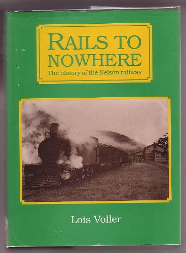 Imagen de archivo de Rails to Nowhere: The history of the Nelson Railway a la venta por Lawrence Jones Books