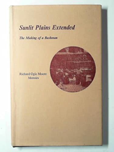 Stock image for Sunlit Plains Extended. The Making of a Bushman. Richard Ogle Moore (1868-1958) Memoirs for sale by Syber's Books
