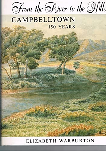 Beispielbild fr From The River To The Hills: Campbelltown, 150 years zum Verkauf von THE CROSS Art + Books
