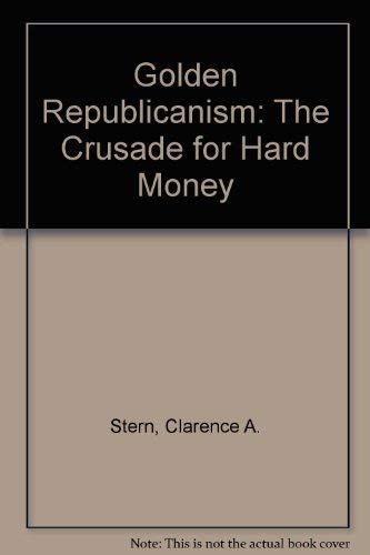 Stock image for Golden Republicanism: The Crusade for Hard Money for sale by B-Line Books