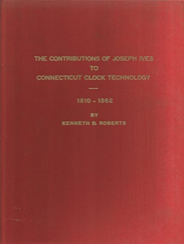 Stock image for The Contributions of Joseph Ives to Connecticut Clock Technology 1810 - 1862 for sale by Chequamegon Books