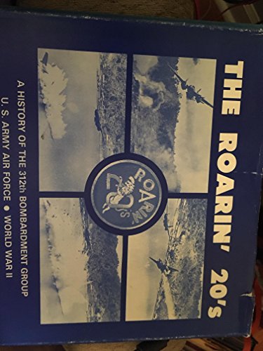 The Roarin' 20's: A History of the 312th Bombardment Group U.S. Army Air Force World War II