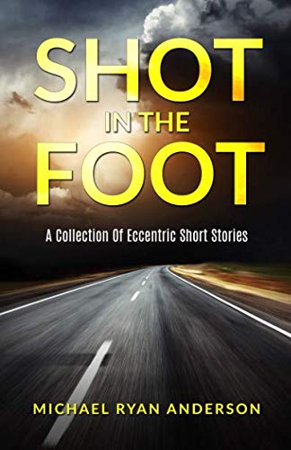 Imagen de archivo de Shot In The Foot: A Collection Of Eccentric Short Stories a la venta por Revaluation Books