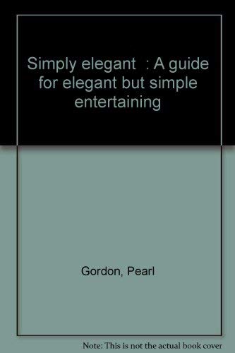 Simply Elegant: A Guide for Elegant But Simple Entertaining
