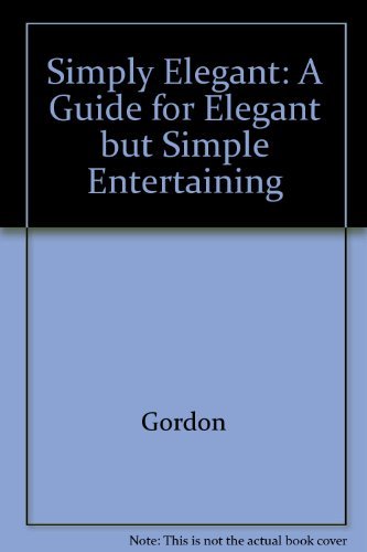 Simply Elegant: A Guide for Elegant but Simple Entertaining