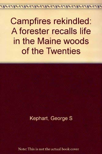 Campfires Rekindled: A Forester Recalls Life in the Maine Woods of the Twenties. - First Printing...