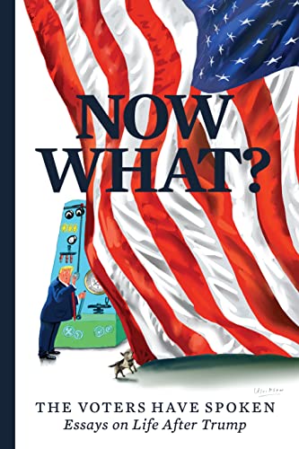 Stock image for Now What?: The Voters Have Spoken?Essays on Life After Trump for sale by Wonder Book