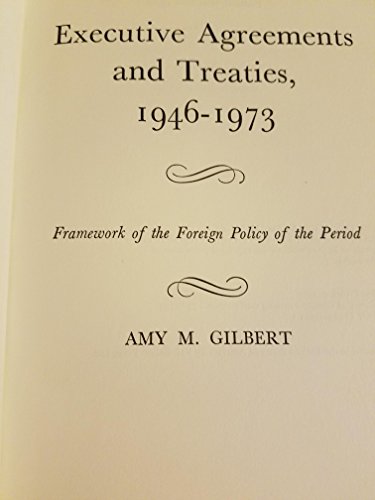 Beispielbild fr Executive agreements and treaties, 1946-1973;: Framework of the foreign policy of the period Gilbert, Amy M zum Verkauf von CONTINENTAL MEDIA & BEYOND