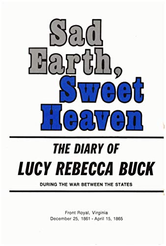 Beispielbild fr Sad Earth, Sweet Heaven: The Diary of Lucy Rebecca Buck during the War between the States, Front Royal, Virginia, December 25, 1861-April 15, 1865 zum Verkauf von Smith Family Bookstore Downtown