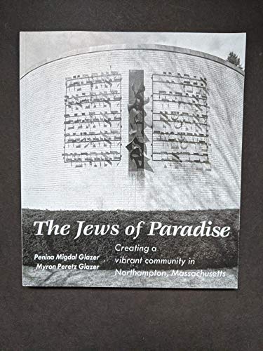 Stock image for The Jews of Paradise: Creating a Vibrant Community in Northampton, Massachusetts for sale by Calliopebooks