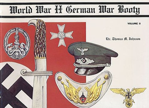 World War II German War Booty : Volume II : Worthless Souvenirs or Priceless Treasures? : - Johnson, Thomas M.