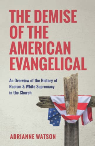 Beispielbild fr The Demise of the American Evangelical: An Overview of the History of Racism and White Supremacy in the Church zum Verkauf von GreatBookPrices