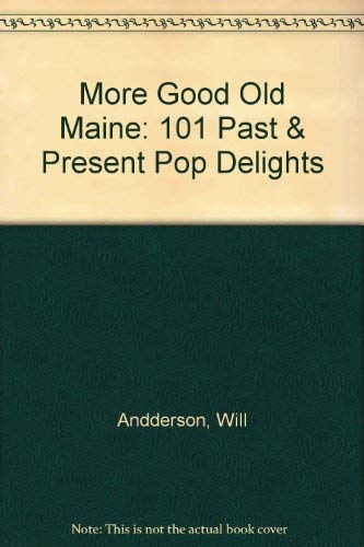 More Good Old Maine: 101 Past & Present Pop Delights