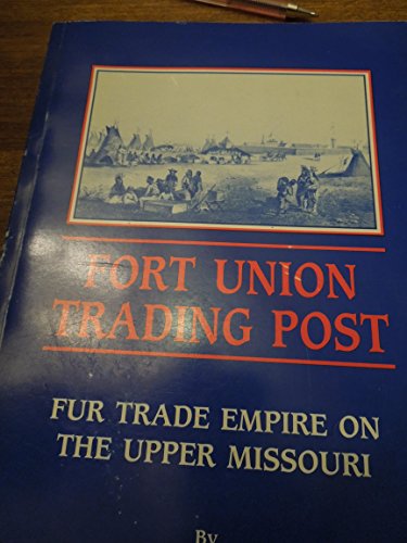 Stock image for Fort Union Trading Post: Fur Trade Empire on the Upper Missouri. for sale by Books  Revisited
