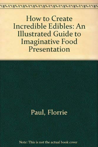 Stock image for How to Create Incredible Edibles: An Illustrated Guide to Imaginative Food Presentation for sale by ThriftBooks-Dallas