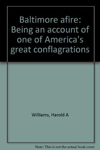 Baltimore Afire Being an account of one of America's Great Conflagrations which in two days in Fe...