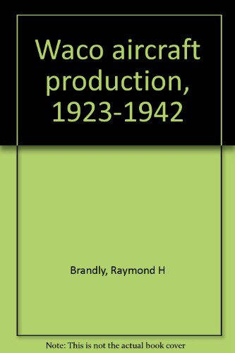 9780960273454: Waco aircraft production, 1923-1942 [Paperback] by Brandly, Raymond H