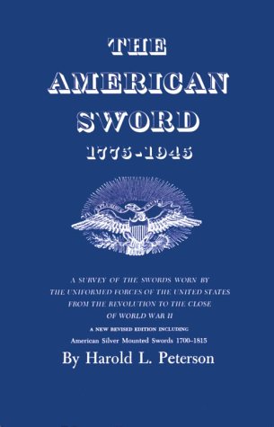 Imagen de archivo de The American Sword, 1775 - 1945: A New Revised Edition Including American Silver Mounted Swords 1700-1815 a la venta por Old Army Books