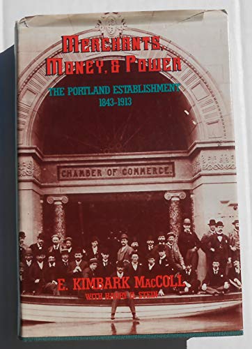 Imagen de archivo de Merchants, Money, and Power: The Portland Establishment, 1843-1913 a la venta por SecondSale