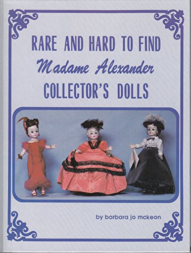 9780960356034: Rare and Hard To Find Madame Alexander Collector's Dolls