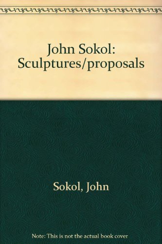 Imagen de archivo de John Sokol: Sculptures/proposals a la venta por Lowry's Books