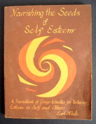 Nourishing the Seeds of Self Esteem: A Handbook of Group Activities for Nurturing Esteem in Self ...