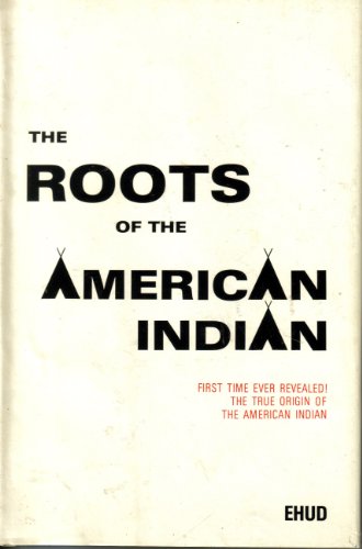 The True Origin of the Indians of the Americas, or The Roots of the American Indian