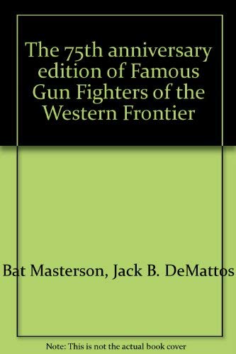 Beispielbild fr The 75th Anniversary Edition of Famous Gun Fighters of the Western Frontier zum Verkauf von Lloyd Zimmer, Books and Maps