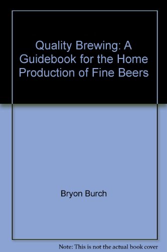 Stock image for Quality Brewing : A Guidebook for the Home Production of Fine Beers for sale by Better World Books: West